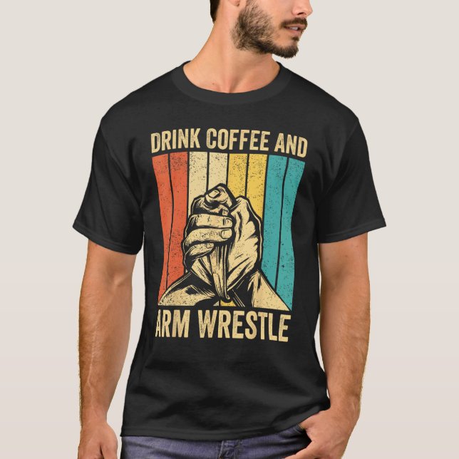 Arm Wrestling Arm Wrestler Drink Coffee And Arm Wr T-Shirt (Front)