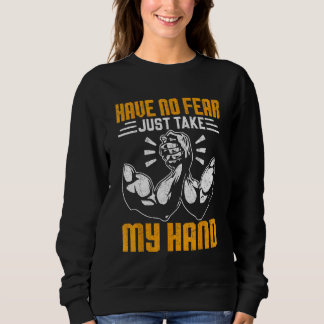 Arm Wrestling Arm Wrestler Have No Fear Just Take  Sweatshirt