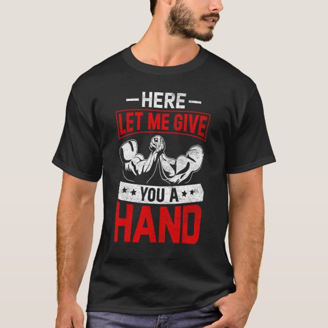 Arm Wrestling Arm Wrestler Here Let Me Give You A  T-Shirt (Front)