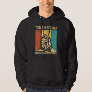 Arm Wrestling Arm Wrestler Leg Day said no arm wre Hoodie