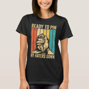 Arm Wrestling Arm Wrestler Ready To Pin My Haters  T-Shirt