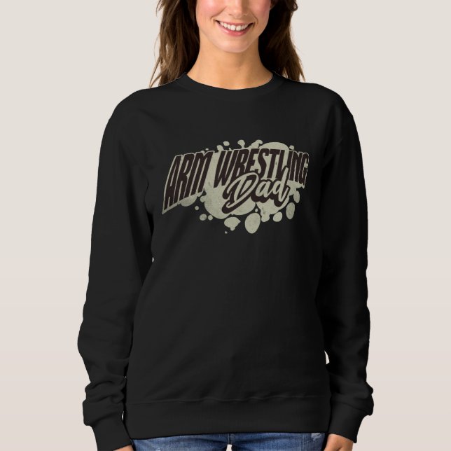 Arm Wrestling Dad  Arm Wrestling Sweatshirt (Front)