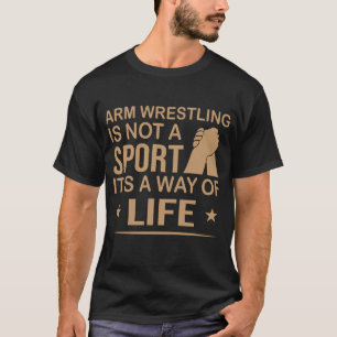 Arm Wrestling Is Not A Sport It´s A Way Of Life T-Shirt