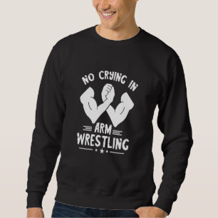 Arm Wrestling No Crying Armwrestling Sport Arm Wre Sweatshirt