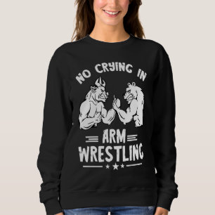 Arm Wrestling No Crying Armwrestling Sport Arm Wre Sweatshirt