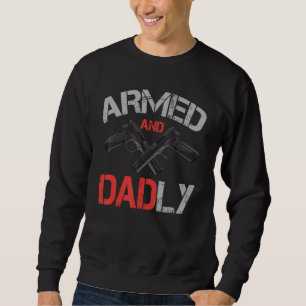 Armed And Dadly    Deadly Father For Father s Day Sweatshirt
