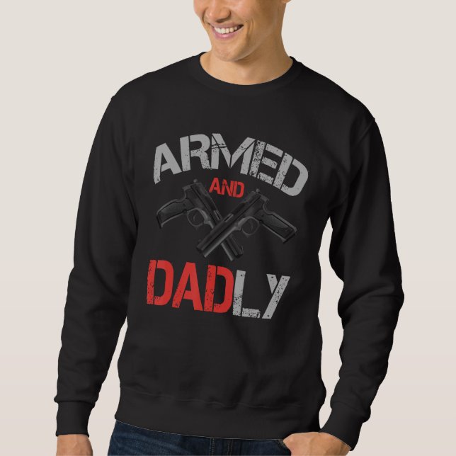 Armed And Dadly    Deadly Father For Father s Day Sweatshirt (Front)