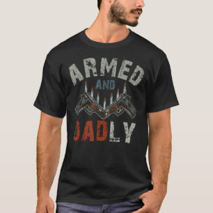 Armed And Dadly  Deadly Father For Father s Day T-Shirt