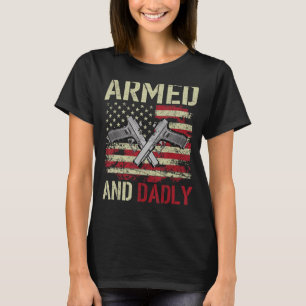 Armed And Dadly Deadly Father For Father s Day Ve T-Shirt