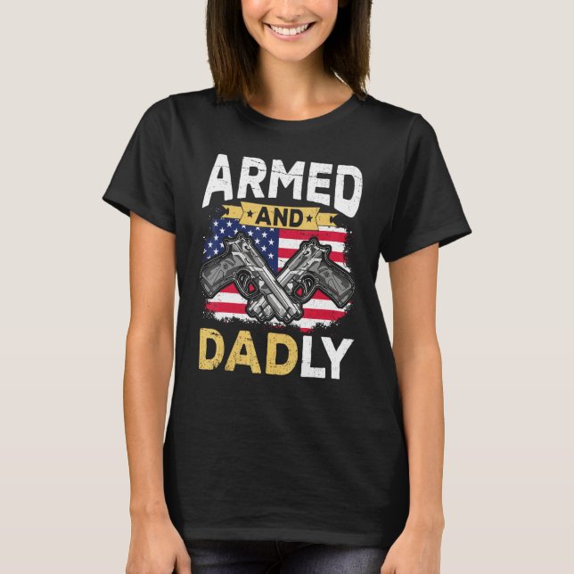 Armed And Dadly  Deadly Father USA flag Fathers Da T-Shirt (Front)