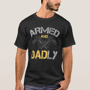Armed And Dadly Funny Deadly Father For Father s D T-Shirt