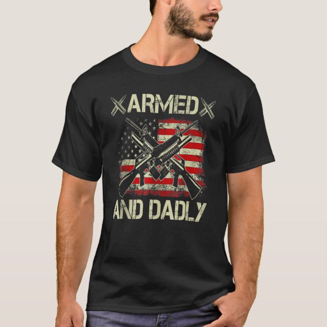 Armed And Dadly, Funny Deadly Father For Father's  T-Shirt (Front)