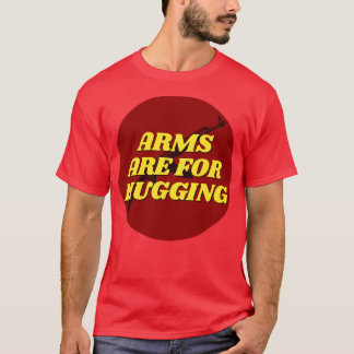 Arms Are For Hugging T-Shirt