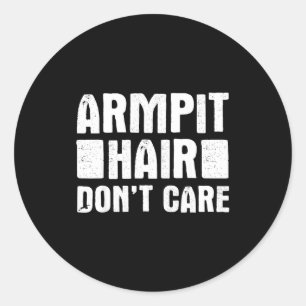 Armt Hair Don't Care - Funny Feminist Body Hair Qu Classic Round Sticker