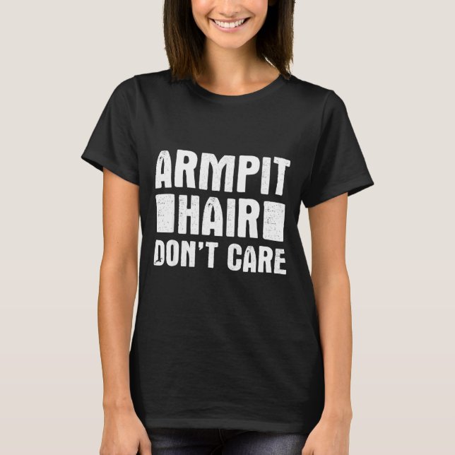 Armt Hair Don't Care - Funny Feminist Body Hair Qu T-Shirt (Front)