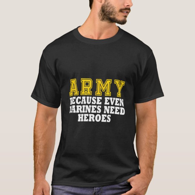 Army Because Even Marines Need Heroes T-Shirt (Front)