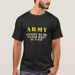 Army Because No One Played Navy As A Kid Funny Arm T-Shirt