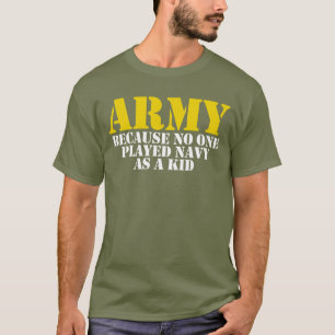 Army Because No One Played Navy As Kid Funny Army T-Shirt
