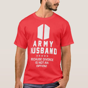 Army Husband Because Divorce Is Not An Option (On T-Shirt