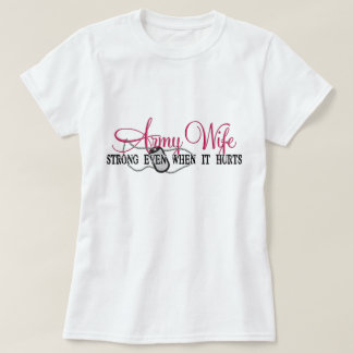 Army Wife Strong Even When It Hurts T-Shirt