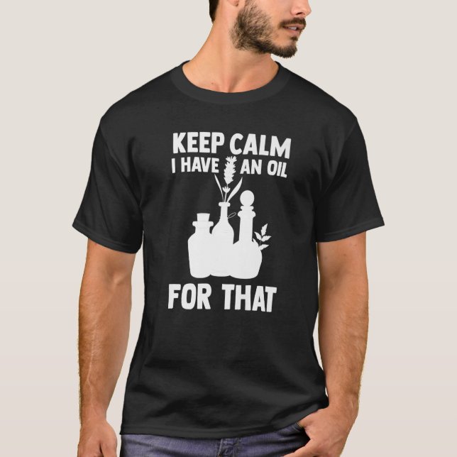 Aromatherapy Essential Oil Keep Calm I Have An Oil T-Shirt (Front)