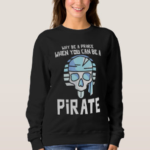 Arr - Why Be A Prince When You Can Be A Pirate Sweatshirt