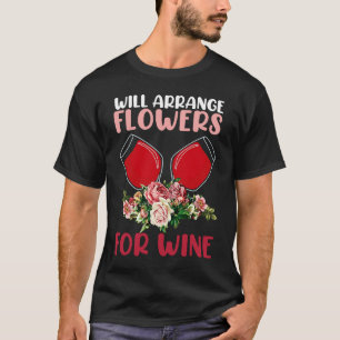 Arrange Flowers Wine Drinking  Drinker Sayings Gra T-Shirt