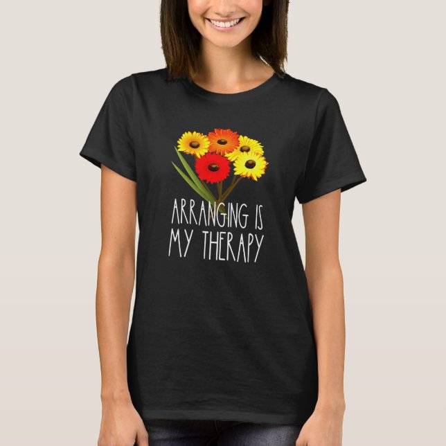 Arranging Is My Therapy Florist Flower Floral Lady T-Shirt (Front)