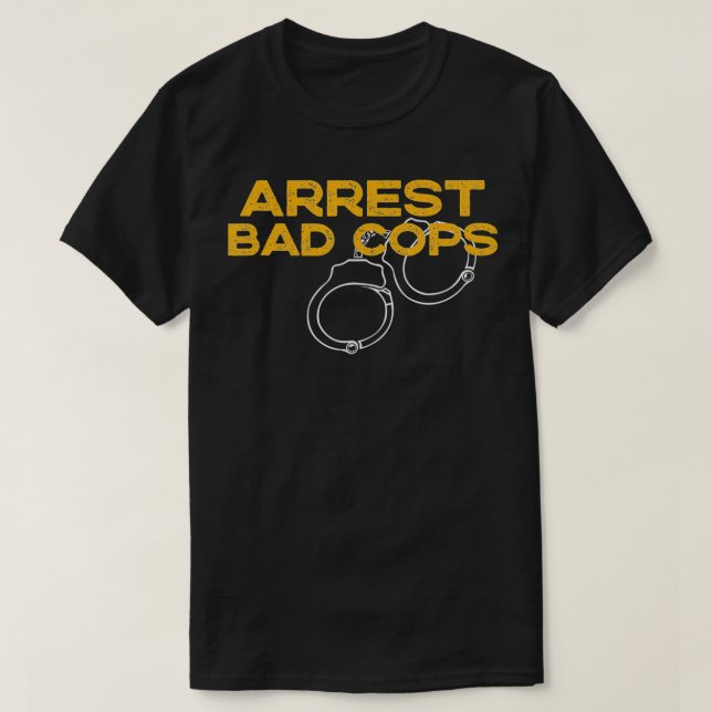 Arrest Bad Cops  Anti Police Corruption  Police Re T-Shirt (Design Front)
