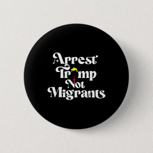 Arrest Trump Not Migrants 6 Cm Round Badge