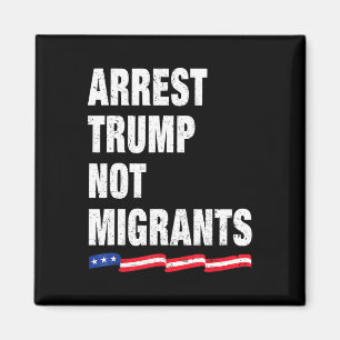 Arrest Trump Not Migrants Arrest Trump 1 Magnet