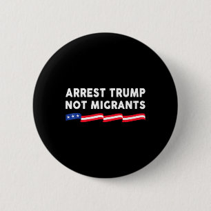 Arrest Trump Not Migrants Arrest Trump 3 6 Cm Round Badge
