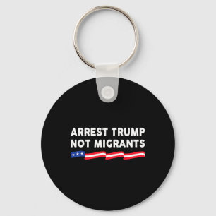 Arrest Trump Not Migrants Arrest Trump 3 Key Ring
