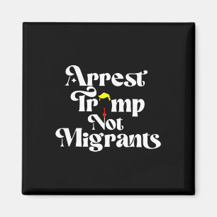 Arrest Trump Not Migrants Magnet