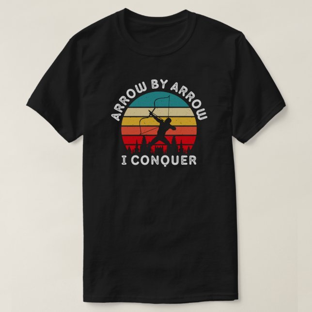 Arrow By Arrow I Conquer | Archery Lover T-Shirt (Design Front)