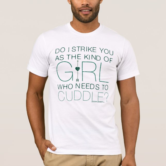 Arrow | The Kind Of Girl Who Needs To Cuddle? T-Shirt (Front)