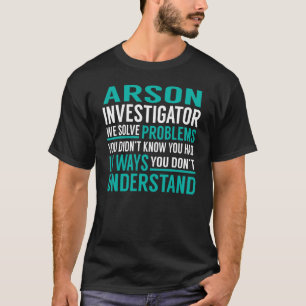 Arson Investigator Solve Problems T-Shirt