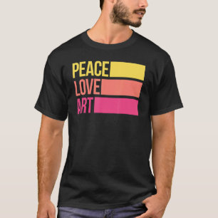 Art Artsy Artistic Teacher Artist Peace Love Art T-Shirt