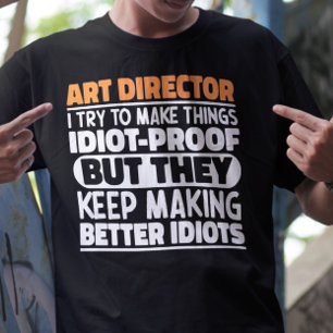 Art Director I Try To Make Things Idiot Funny  T-Shirt
