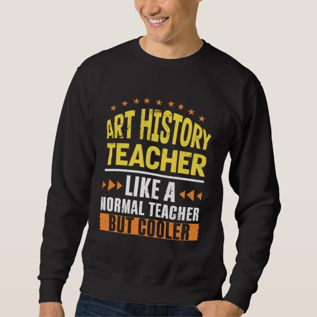 Art History Teacher Like a Normal Teacher But Cool Sweatshirt (Front)