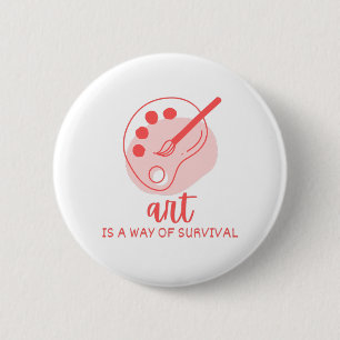 Art Is A Way Of Survival Artist Quote 6 Cm Round Badge