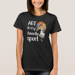 Art Is Favourite Sport Funny Teacher Artist Artist T-Shirt