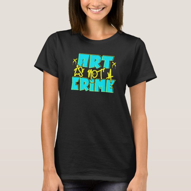 Art Is Not A Crime Graffiti Spray Paint Street T-Shirt (Front)