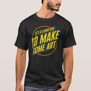 Art It's Good To Make Some Art Birthday T-Shirt