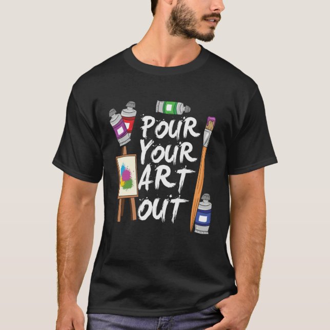 Art Pour Your Out  Artist T-Shirt (Front)