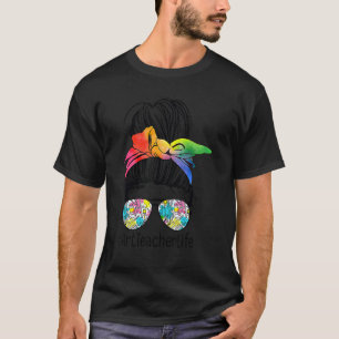 Art Teacher Life Messy Bun Back To School Teacher T-Shirt
