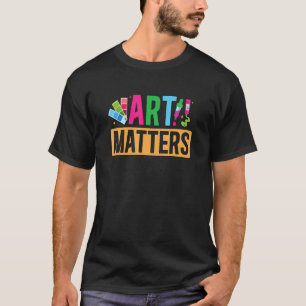 Art Teacher Matters Artist Artsy Arts School T-Shirt