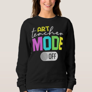 Art Teacher Mode Off Sweatshirt