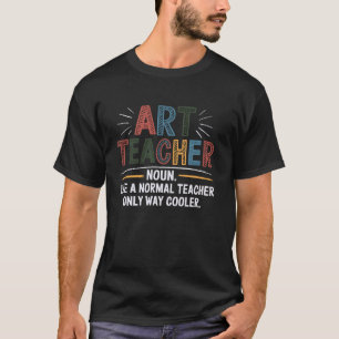 Art Teacher Noun Like A Normal Teacher Only Way Co T-Shirt