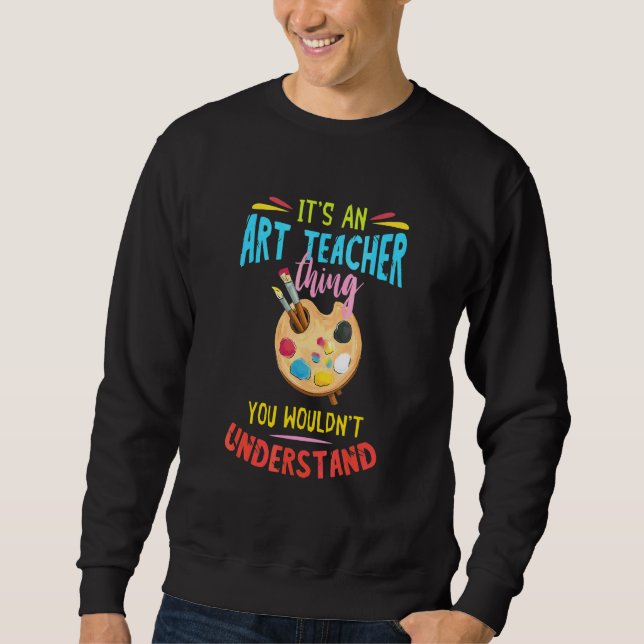Art Teacher Thing Artist Painter Paint Student Sweatshirt (Front)